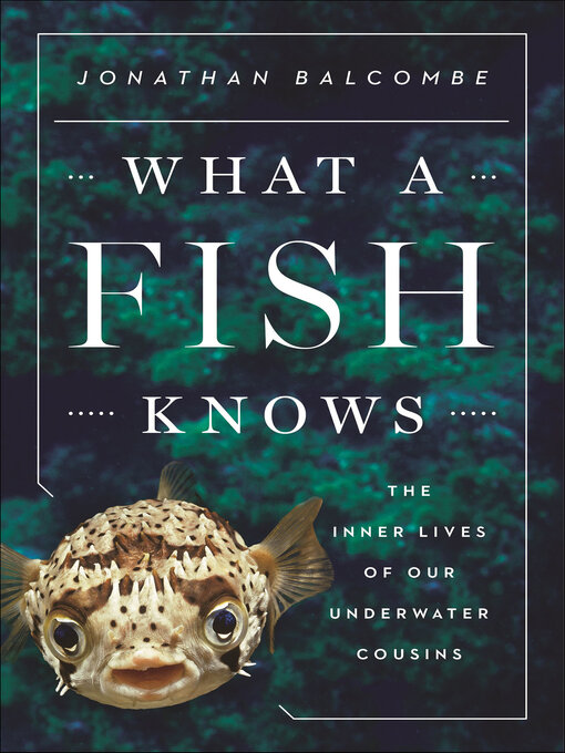 Title details for What a Fish Knows by Jonathan Balcombe - Available